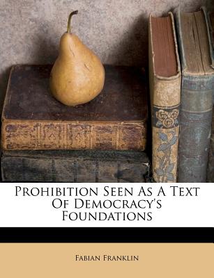 Prohibition Seen as a Text of Democracy's Foundations - Franklin, Fabian