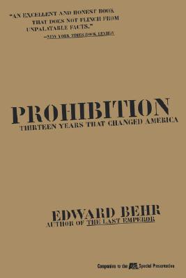 Prohibition: Thirteen Years That Changed America - Behr, Edward