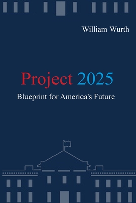 Project 2025: Blueprint for America's Future - William Wurth