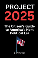 Project 2025: The Citizen's Guide to America's Next Political Era