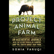 Project Animal Farm: An Accidental Journey Into the Secret World of Farming and the Truth about Our Food