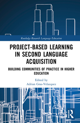 Project-Based Learning in Second Language Acquisition: Building Communities of Practice in Higher Education - Gras-Velazquez, Adrian (Editor)