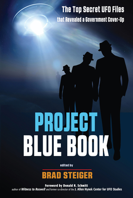 Project Blue Book: The Top Secret UFO Files That Revealed a Government Cover-Up - Steiger, Brad, and Schmitt, Donald R (Foreword by)