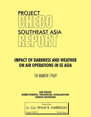 Project Checo Southeast Asia: Impact of Darkness and Weather on Air Operations in Sea - Harrison, Philip R, and Project Checo, Hq Pacaf