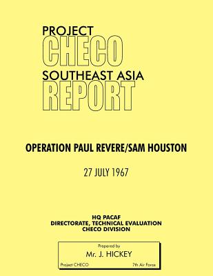 Project Checo Southeast Asia Study: Operation Paul Revere/Sam Houston - Hickey, Lawrence J, and Project Checo, Hq Pacaf