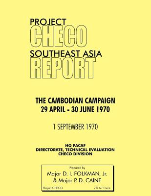 Project Checo Southeast Asia Study: The Cambodian Campaign, 29 April - 30 June 1970 - Folkman, D I, Jr., and Caine, Philip D, Ph.D., and Project Checo, Hq Pacaf