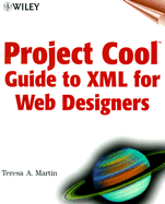 Project Cool Guide to XML for Web Designers - Martin, Teresa A