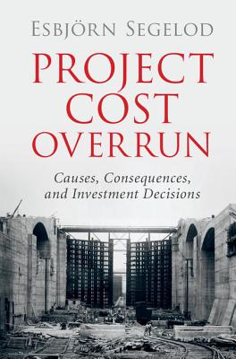 Project Cost Overrun: Causes, Consequences, and Investment Decisions - Segelod, Esbjrn