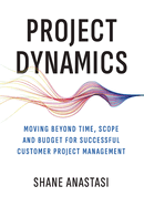 Project Dynamics: Moving Beyond Time, Scope and Budget for Successful Customer Project Management