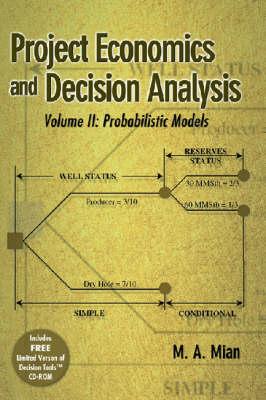 Project Economics and Decision Analysis, Volume 2: Probabilistic Models - Mian, M A