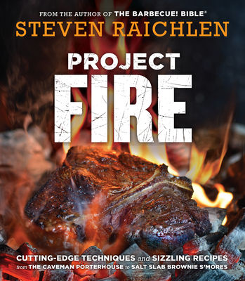 Project Fire: Cutting-Edge Techniques and Sizzling Recipes from the Caveman Porterhouse to Salt Slab Brownie s'Mores - Raichlen, Steven