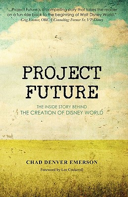 Project Future: The Inside Story Behind the Creation of Disney World - Emerson, Chad Denver