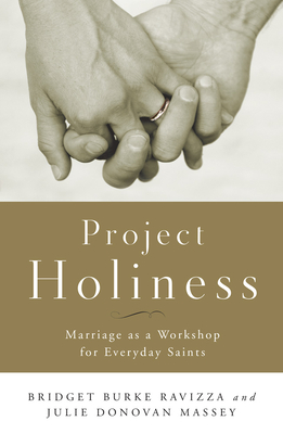 Project Holiness: Marriage as a Workshop for Everyday Saints - Massey, Julie Donovan, and Ravizza, Bridget Burke