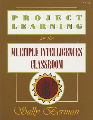 Project Learning for the Multiple Intelligences Classroom - Berman, Sally