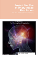 Project M4 The Memory Recall Revolution: On The Path To Remembering