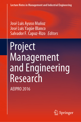 Project Management and Engineering Research: Aeipro 2016 - Ayuso Muoz, Jos Luis (Editor), and Yage Blanco, Jos Luis (Editor), and Capuz-Rizo, Salvador F (Editor)