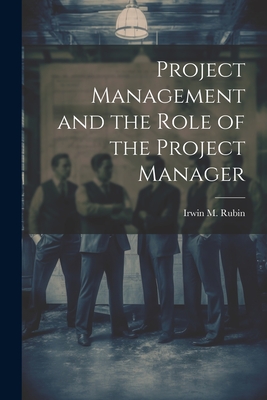 Project Management and the Role of the Project Manager - Rubin, Irwin M