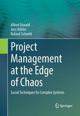 Project Management at the Edge of Chaos: Social Techniques for Complex Systems - Oswald, Alfred, and Khler, Jens, and Schmitt, Roland