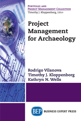 Project Management for Archaeology - Vilanova, Rodrigo, and Kloppenborg, Timothy J, and Wells, Kathryn N