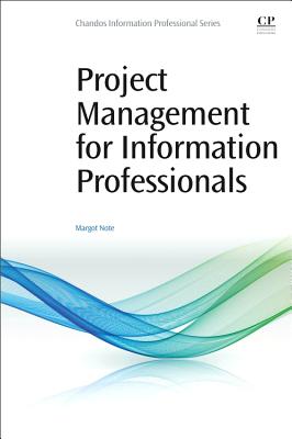 Project Management for Information Professionals - Note, Margot