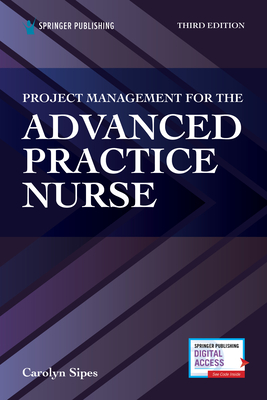 Project Management for the Advanced Practice Nurse - Sipes, Carolyn, PhD, CNS, Aprn, Pmp, Faan