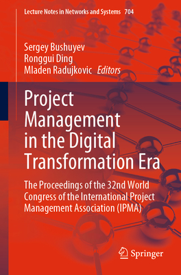 Project Management in the Digital Transformation Era: The Proceedings of the 32nd World Congress of the International Project Management Association (IPMA) - Bushuyev, Sergey (Editor), and Ding, Ronggui (Editor), and Radujkovic, Mladen (Editor)