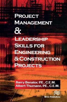 Project Management &Leadership Skills for Engineering & Construction Projects - Benator, Barry, and Thumann, Albert