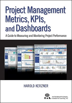 Project Management Metrics, KPIs, and Dashboards: A Guide to Measuring and Monitoring Project Performance - Kerzner, Harold R., and International Institute for Learning, and Sponholtz, John