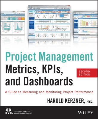 Project Management Metrics, KPIs, and Dashboards: A Guide to Measuring and Monitoring Project Performance - Kerzner, Harold, PhD