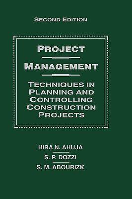 Project Management: Techniques in Planning and Controlling Construction Projects - Ahuja, Hira N, and Dozzi, S P, and Abourizk, S M