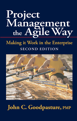 Project Management the Agile Way, Second Edition: Making It Work in the Enterprise - Goodpasture, John