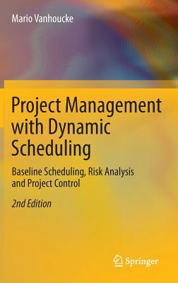 Project Management with Dynamic Scheduling: Baseline Scheduling, Risk Analysis and Project Control - Vanhoucke, Mario