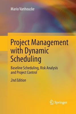 Project Management with Dynamic Scheduling: Baseline Scheduling, Risk Analysis and Project Control - Vanhoucke, Mario