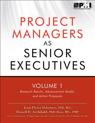 Project Managers as Senior Executives: Research Results, Advancement Model, and Action - Archibald Phd (Hon) Msc Pmp, Russell D, and Debourse Phd Mpm, Jean-Pierre