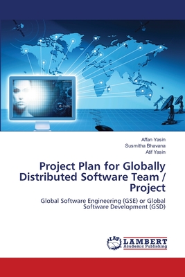 Project Plan for Globally Distributed Software Team / Project - Yasin, Affan, and Bhavana, Susmitha, and Yasin, Atif