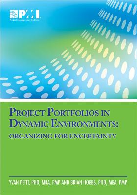 Project Portfolios in Dynamic Environments: Organizing for Uncertainty - Hobbs, Brian, PhD, MBA, Pmp, and Petit Pmp, Yvan