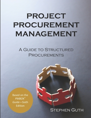 Project Procurement Management: A Guide to Structured Procurements - Guth, Stephen