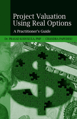 Project Valuation Using Real Options: A Practitioner's Guide - Kodukula, Prasad S Kodukula, and Papudesu, Chandra