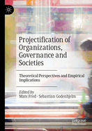 Projectification of Organizations, Governance and Societies: Theoretical Perspectives and Empirical Implications