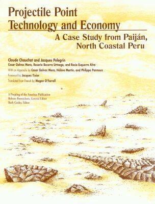 Projectile Point Technology and Economy: A Case Study from Paijan, North Coastal Peru: Pampa de Los Fosiles 14, Unit 1 - Chauchat, Claude (Editor), and Pelegrin, Jacques (Editor), and Mora, Cesar Galvez (Editor)