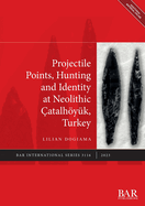 Projectile Points, Hunting and Identity at Neolithic atalhyk, Turkey