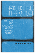 Projecting the Nation: History and Ideology on the Israeli Screen