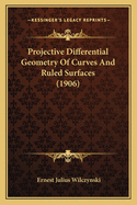 Projective Differential Geometry Of Curves And Ruled Surfaces (1906)