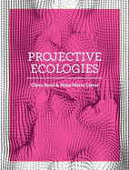 Projective Ecologies: Ecology, Research, and Design in the Climate Age