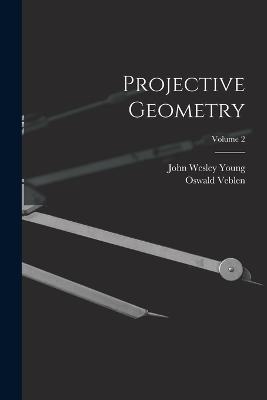 Projective Geometry; Volume 2 - Young, John Wesley, and Veblen, Oswald