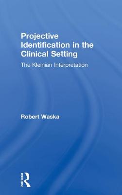 Projective Identification in the Clinical Setting: A Kleinian Interpretation - Waska, Robert