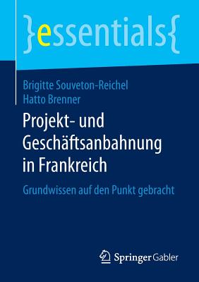 Projekt- Und Geschaftsanbahnung in Frankreich: Grundwissen Auf Den Punkt Gebracht - Souveton-Reichel, Brigitte, and Brenner, Hatto