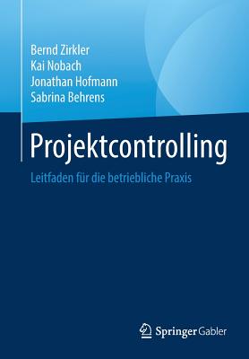 Projektcontrolling: Leitfaden F?r Die Betriebliche Praxis - Zirkler, Bernd, and Nobach, Kai, and Hofmann, Jonathan