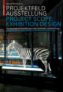 Projektfeld Ausstellung / Project Scope: Exhibition Design: Eine Typologie Fur Ausstellungsgestalter, Architekten Und Museologen. a Typology for Architects, Designers and Museum Professionals