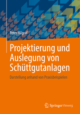 Projektierung und Auslegung von Schuttgutanlagen: Darstellung anhand von Praxisbeispielen - Hilgraf, Peter